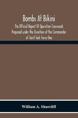 Bombs At Bikini; The Official Report Of Operation Crossroads Prepared Under The Direction Of The Commander Of Joint Task Force One(English, Paperback, A Shurcliff William)