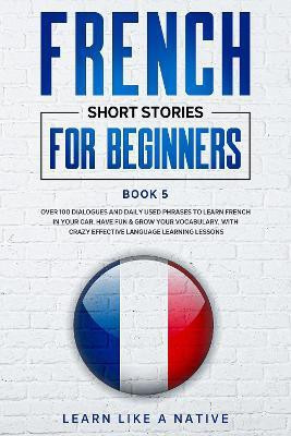French Short Stories for Beginners Book 5(English, Paperback, Learn Like A Native)