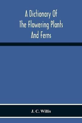 A Dictionary Of The Flowering Plants And Ferns(English, Paperback, C Willis J)