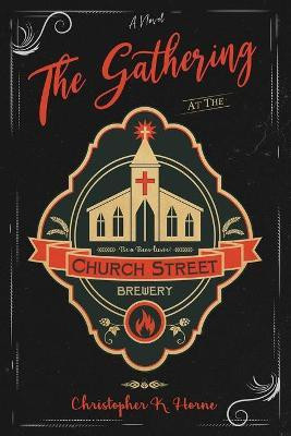 The Gathering at the Church Street Brewery(English, Paperback, Horne Christopher K)