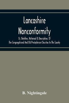 Lancashire Nonconformity, Or, Sketches, Historical & Descriptive, Of The Congregational And Old Presbyterian Churches In The County(English, Paperback, Nightingale B)