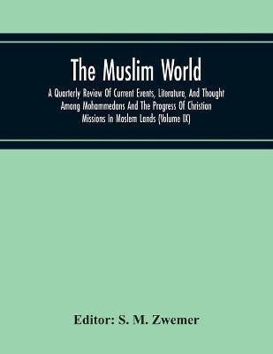 The Muslim World; A Quarterly Review Of Current Events, Literature, And Thought Among Mohammedans And The Progress Of Christian Missions In Moslem Lands (Volume Ix)(English, Paperback, unknown) The Muslim World; A Quarterly Review Of Current Events, Literature, And Thought Among Mohammedans And The Progress Of Christian Missions In Moslem Lands (Volume Ix)(English, Paperback, unknown)