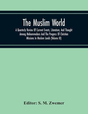 The Muslim World; A Quarterly Review Of Current Events, Literature, And Thought Among Mohammedans And The Progress Of Christian Missions In Moslem Lands (Volume Ix)(English, Paperback, unknown)