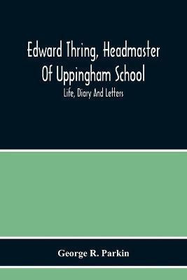 Edward Thring, Headmaster Of Uppingham School; Life, Diary And Letters(English, Paperback, R Parkin George)