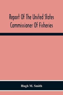 Report Of The United States Commissioner Of Fisheries For The Fiscal Year 1917 With Appendixes(English, Paperback, M Smith Hugh)