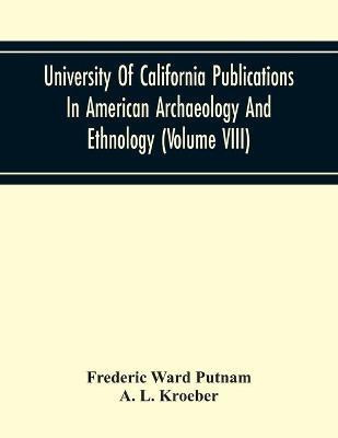 University Of California Publications In American Archaeology And Ethnology (Volume Viii)(English, Paperback, Ward Putnam Frederic)
