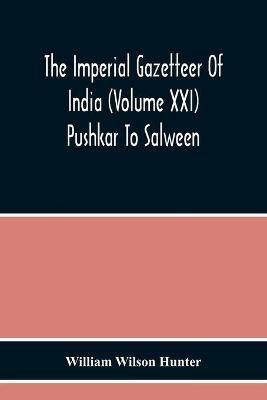 The Imperial Gazetteer Of India (Volume Xxi) Pushkar To Salween(English, Paperback, Wilson Hunter William)