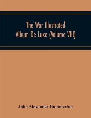 The War Illustrated Album De Luxe; The Story Of The Great European War Told By Camera, Pen And Pencil (Volume Viii)(English, Paperback, Alexander Hammerton John)