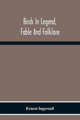 Birds In Legend, Fable And Folklore(English, Paperback, Ingersoll Ernest)