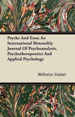 Psyche And Eros; An International Bimonthly Journal Of Psychoanalysis, Psychotherapeutics And Applied Psychology(English, Paperback, Stekel Wilhelm)