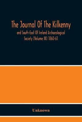 The Journal Of The Kilkenny And South-East Of Ireland Archaeological Society (Volume Iii) 1860-61(English, Paperback, unknown)