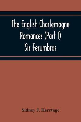 The English Charlemagne Romances (Part I) Sir Ferumbras(English, Paperback, J Herrtage Sidney)