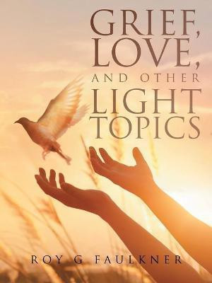 Grief, Love, and Other Light Topics(English, Paperback, Faulkner Roy)