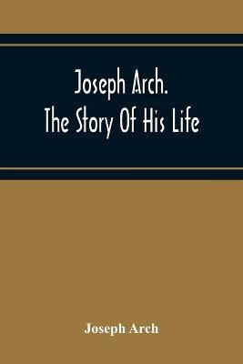 Joseph Arch. The Story Of His Life(English, Paperback, Arch Joseph)