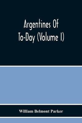 Argentines Of To-Day (Volume I)(English, Paperback, Belmont Parker William)