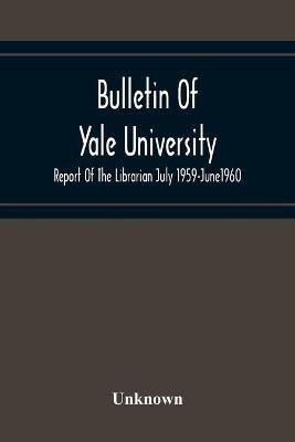 Bulletin Of Yale University; Report Of The Librarian July 1959-June1960(English, Paperback, unknown)