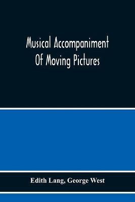 Musical Accompaniment Of Moving Pictures A Practical Manual For Pianists And Organists And An Exposition Of The Principles Underlying The Musical Interpretation Of Moving Pictures(English, Paperback, Lang Edith)