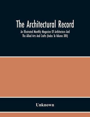 The Architectural Record; An Illustrated Monthly Magazine Of Architecture And The Allied Arts And Crafts (Index To Volume Xlvi)(English, Paperback, unknown)