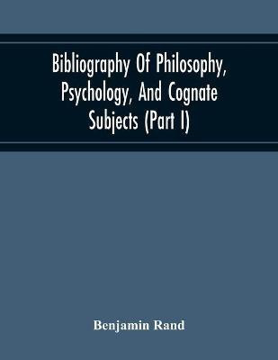 Bibliography Of Philosophy, Psychology, And Cognate Subjects (Part I)(English, Paperback, Rand Benjamin)