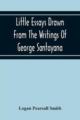 Little Essays Drawn From The Writings Of George Santayana(English, Paperback, Pearsall Smith Logan)