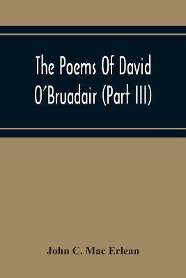 The Poems Of David O'Bruadair (Part Iii) Containing Poems From The Year 1682 Till The Poets Death In 1698(English, Paperback, C Mac Erlean John)