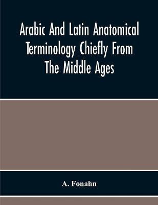 Arabic And Latin Anatomical Terminology Chiefly From The Middle Ages(English, Paperback, Fonahn A)