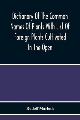 Dictionary Of The Common Names Of Plants With List Of Foreign Plants Cultivated In The Open(English, Paperback, Marloth Rudolf)