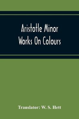 Aristotle Minor Works On Colours - On Things Heard Physiognomics - On Plants - On Marvellous Things Heard - Mechanical Problems - On Indivisible Lines-Situations And Names Of Winds - On Melissus, Xenophanes, And Gorgias(English, Paperback, unknown)