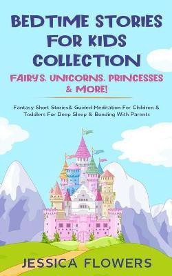Bedtime Stories For Kids Collection- Fairy's, Unicorns, Princesses& More!(English, Paperback, Flowers Jessica)