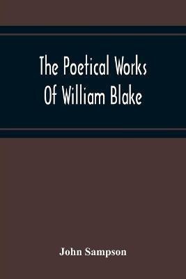 The Poetical Works Of William Blake; A New And Verbatim Text From The Manuscript Engraved And Letterpress Originals With Variorum Readings And Bibliographical Notes And Prefaces(English, Paperback, Sampson John)
