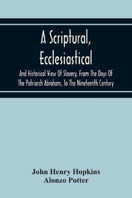 A Scriptural, Ecclesiastical, And Historical View Of Slavery, From The Days Of The Patriarch Abraham, To The Nineteenth Century(English, Paperback, Henry Hopkins John)