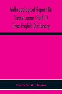 Anthropological Report On Sierre Leone (Part Ii) Time-English Dictionary(English, Paperback, W Thomas Northcote)