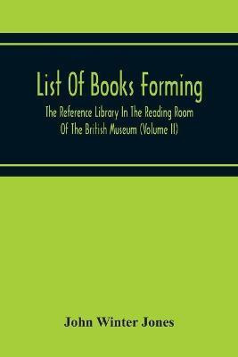 List Of Books Forming The Reference Library In The Reading Room Of The British Museum (Volume Ii)(English, Paperback, Winter Jones John)