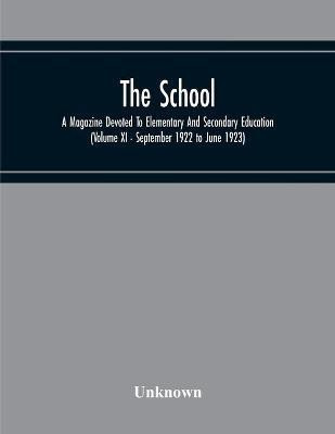 The School; A Magazine Devoted To Elementary And Secondary Education (Volume Xi - September 1922 To June 1923)(English, Paperback, unknown)