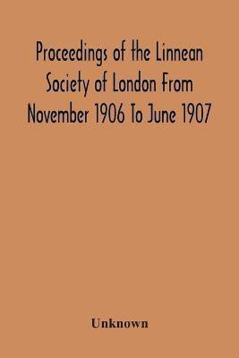 Proceedings Of The Linnean Society Of London From November 1906 To June 1907(English, Paperback, unknown)
