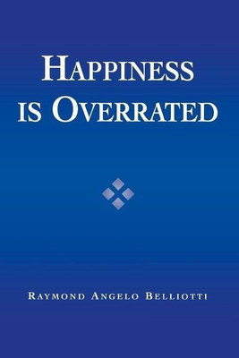 Happiness Is Overrated(English, Paperback, Belliotti Raymond Angelo)