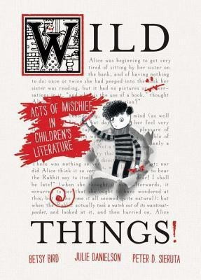 Wild Things! Acts of Mischief in Children's Literature(English, Hardcover, Bird Betsy)