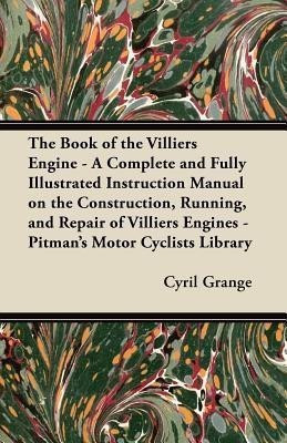 The Book of the Villiers Engine - A Complete and Fully Illustrated Instruction Manual on the Construction, Running, and Repair of Villiers Engines - Pitman's Motor Cyclists Library(English, Paperback, Grange Cyril) The Book of the Villiers Engine - A Complete and Fully Illustrated Instruction Manual on the Construction, Running, and Repair of Villiers Engines - Pitman's Motor Cyclists Library(English, Paperback, Grange Cyril)