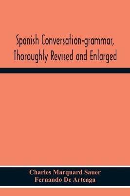 Spanish Conversation-Grammar, Thoroughly Revised And Enlarged(English, Paperback, Marquard Sauer Charles)