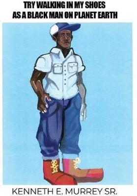 Try Walking in My Shoes as a Black Man on Planet Earth(English, Paperback, Murrey Kenneth E Sr)
