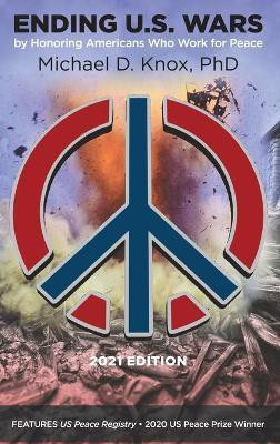 ENDING U.S. WARS by Honoring Americans Who Work for Peace(English, Hardcover, Knox Michael D)