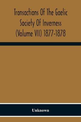 Transactions Of The Gaelic Society Of Inverness (Volume VII) 1877-1878(English, Paperback, unknown)
