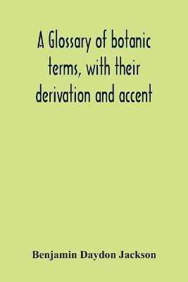 A Glossary Of Botanic Terms, With Their Derivation And Accent(English, Paperback, Daydon Jackson Benjamin)