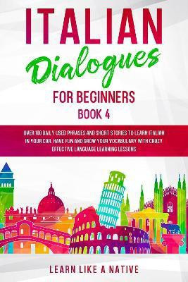 Italian Dialogues for Beginners Book 4(English, Paperback, Learn Like A Native)