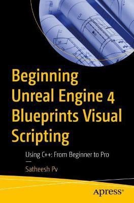 Beginning Unreal Engine 4 Blueprints Visual Scripting(English, Paperback, Pv Satheesh)