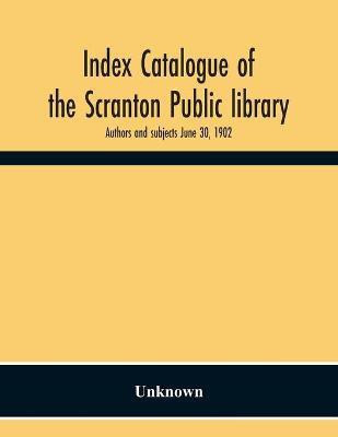 Index Catalogue Of The Scranton Public Library. Authors And Subjects June 30, 1902(English, Paperback, unknown)