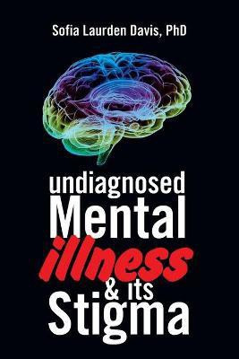Undiagnosed Mental Illness & Its Stigma(English, Paperback, Davis Sofia Laurden PhD)