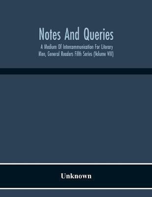 Notes And Queries; A Medium Of Intercommunication For Literary Men, General Readers Fifth Series (Volume Viii)(English, Paperback, unknown)