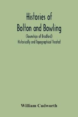 Histories Of Bolton And Bowling (Townships Of Bradford) Historically And Topographical Treated(English, Paperback, Cudworth William)