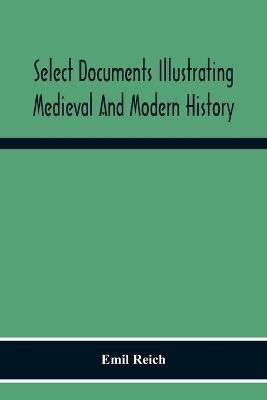 Select Documents Illustrating Medieval And Modern History(English, Paperback, Reich Emil)